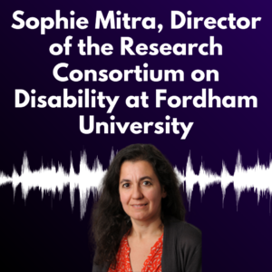 Sophie's picture with a dark purple background and white text reading “Sophie Mitra, Director of the Research Consortium on Disability at Fordham University"
